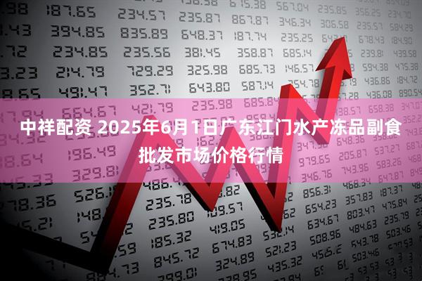 中祥配资 2025年6月1日广东江门水产冻品副食批发市场价格行情