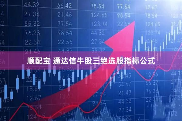 顺配宝 通达信牛股三绝选股指标公式